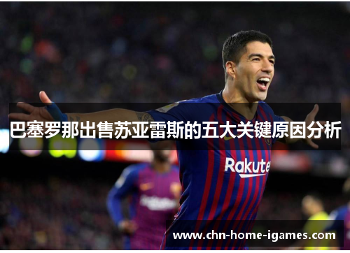 巴塞罗那出售苏亚雷斯的五大关键原因分析