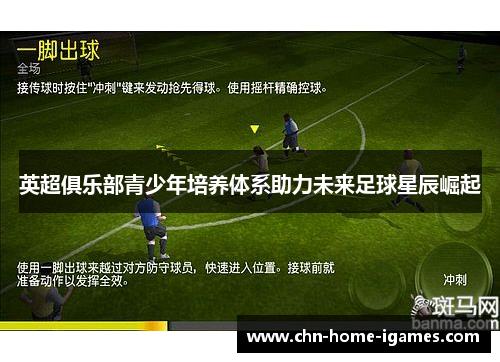 英超俱乐部青少年培养体系助力未来足球星辰崛起