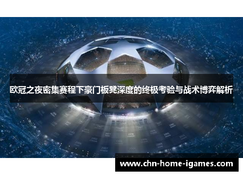 欧冠之夜密集赛程下豪门板凳深度的终极考验与战术博弈解析