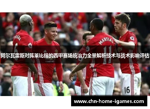 阿尔瓦雷斯对阵莱比锡的西甲赛场统治力全景解析技术与战术影响评估 阿尔瓦雷斯对阵莱比锡的西甲赛场统治力全景解析技术与战术影响评估