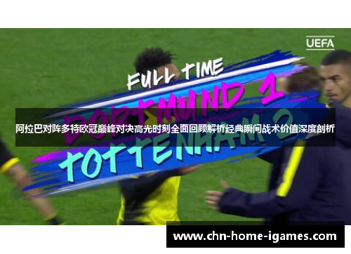 阿拉巴对阵多特欧冠巅峰对决高光时刻全面回顾解析经典瞬间战术价值深度剖析